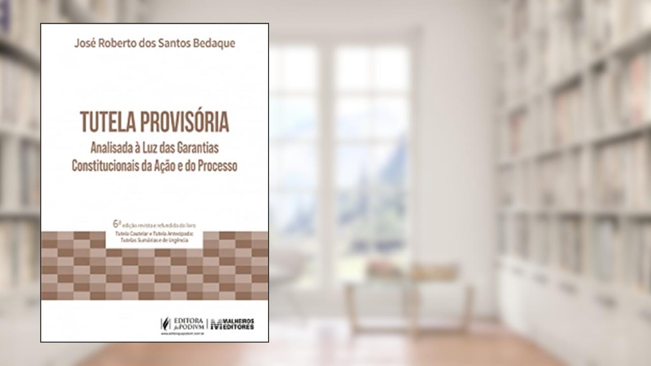 Tutela Provisória Analisada à luz das Garantias Constitucionais da Ação e do Processo (2021), do autor José Roberto dos Santos Bedaque