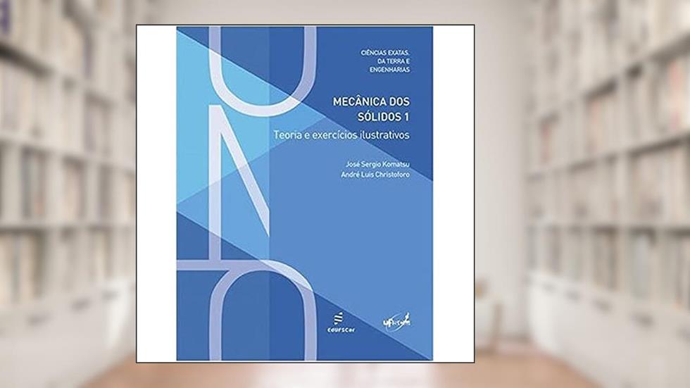 Mecânica dos sólidos 1 - Teoria e exercícios ilustrativos: Volume 1, do autor José Sergio Komatsu; André Christoforo
