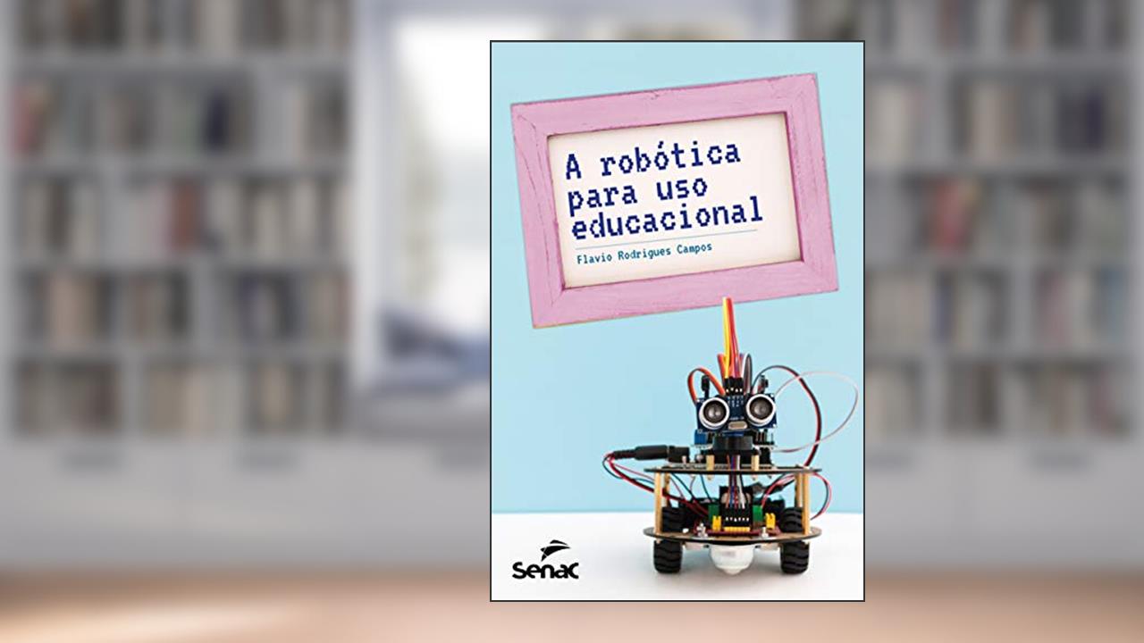 A robótica para uso educacional, do autor Flavio Rodrigues Campos