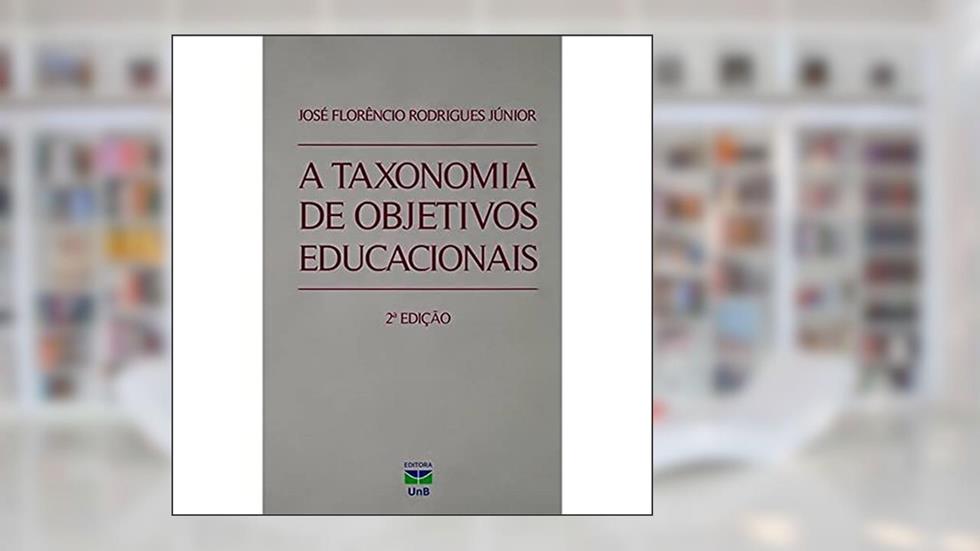 A Taxonomia de Objetivos Educacionais, do autor José Florêncio Rodrigues Junior