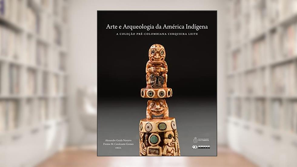 Arte e arqueologia da américa indígena: A coleção pré-colombiana cerqueira leite, do autor Alexandre Guida Navarro