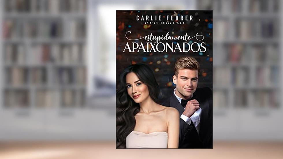 Estupidamente Apaixonados: SPIN-OFF TRILOGIA V.D.A., do autor CARLIE FERRER