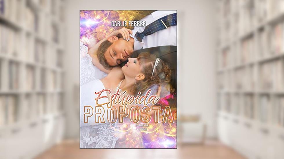 Estúpida Proposta 2ª Edição: Trilogia V.D.A. #3, do autor Carlie Ferrer