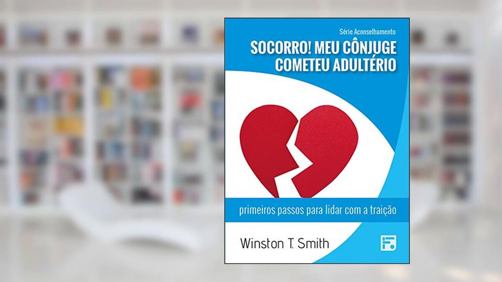Socorro! Meu cônjuge cometeu adultério: primeiros passos para lidar com a traição (Série Aconselhamento Livro 4), do autor Winston T. Smith