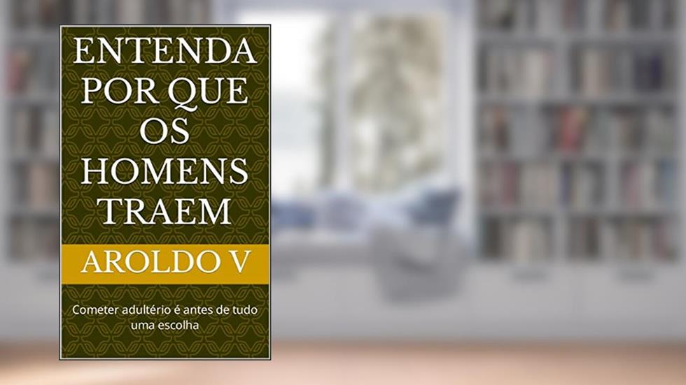 Entenda por que os homens traem: Cometer adultério é antes de tudo uma escolha, do autor Aroldo V