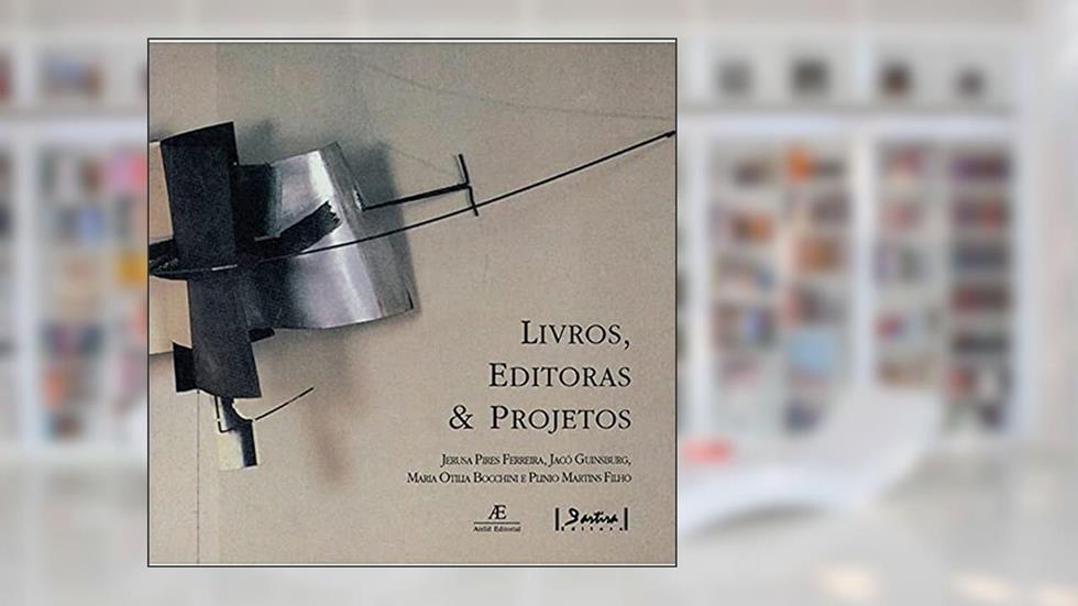 Livros, Editoras & Projetos, do autor Jerusa Pires Ferreira; Jacó Guinsburg; Maria Otília Bocchini