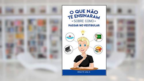 Capa de O que não te ensinaram sobre como passar no vestibular: O guia para sua aprovação!, do autor Milton W. Lima Jr.