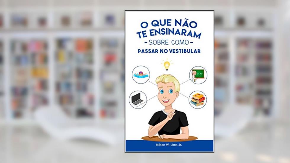 O que não te ensinaram sobre como passar no vestibular: O guia para sua aprovação!, do autor Milton W. Lima Jr.