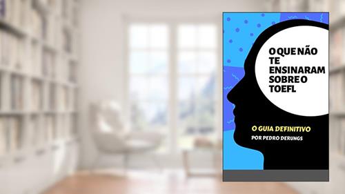 Capa de O Que Não Te Ensinaram Sobre O TOEFL: O Guia Definitivo, do autor Pedro Derungs