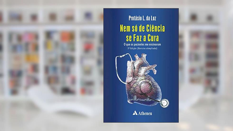 Nem só de Ciência se faz a Cura: o que os Pacientes me Ensinaram, do autor Protásio L. da Luz