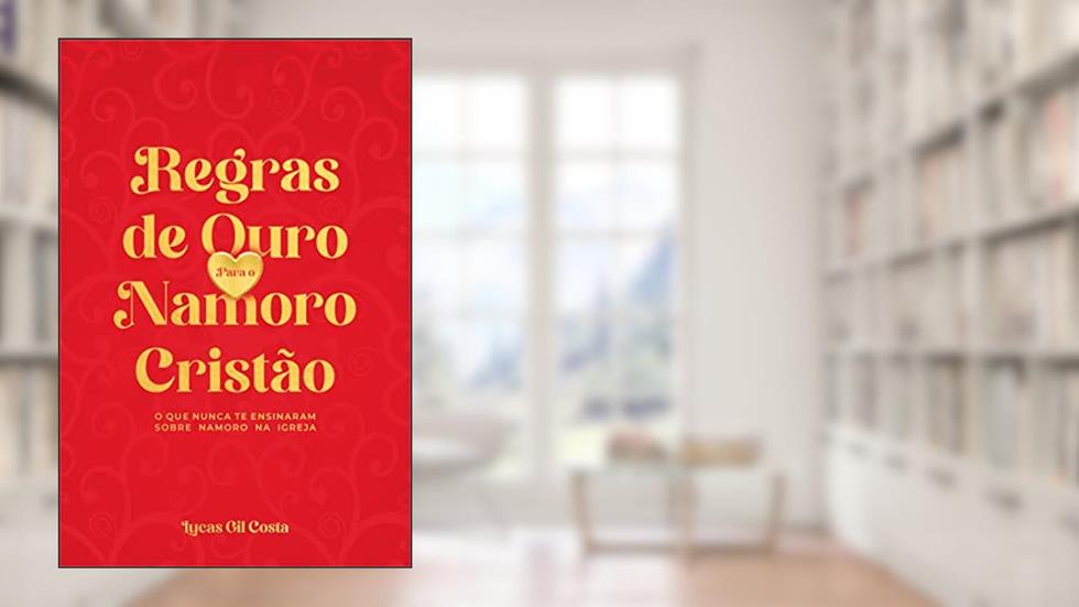 Regras de Ouro Para o Namoro Cristão: O QUE NUNCA TE ENSINARAM SOBRE NAMORO NA IGREJA, do autor Lucas Gil Costa