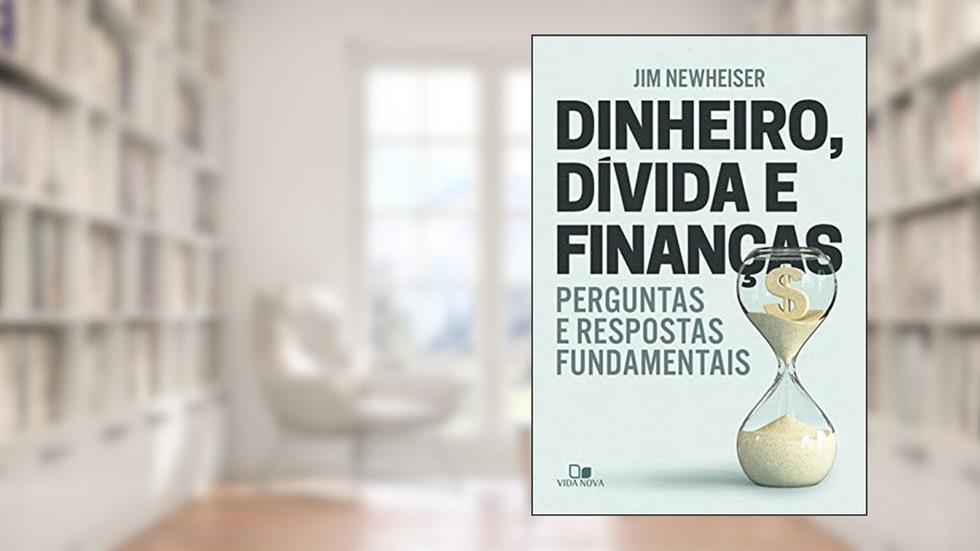 Dinheiro, Dívida e Finanças, do autor Jim Newheiser