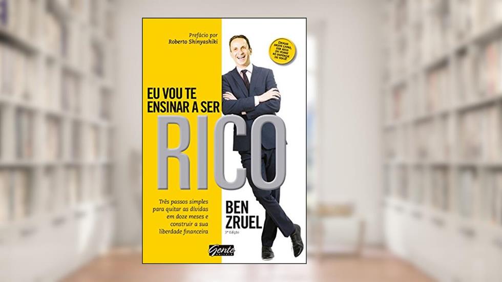 Eu vou te ensinar a ser rico: Três passos simples para quitar as dívidas em doze meses e construir a sua liberdade financeira, do autor Ben Zruel