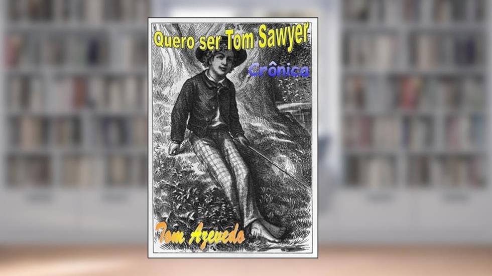 Quero Ser Tom Sawyer, do autor Tom Azevedo