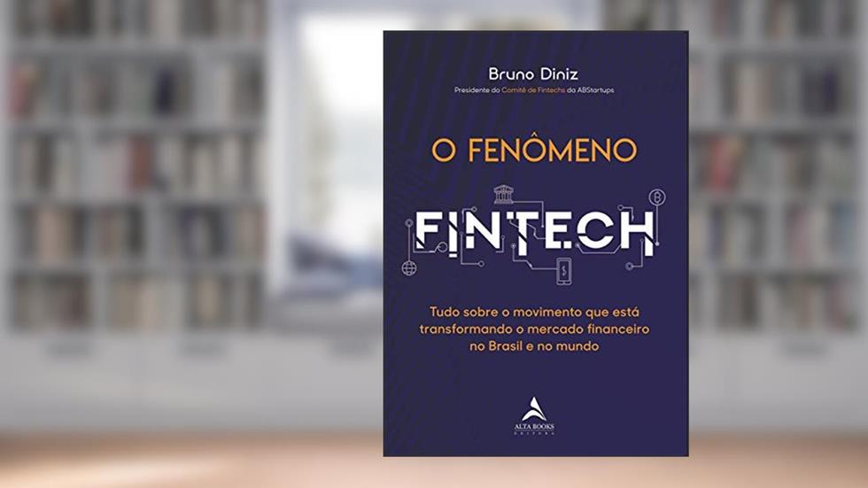 O Fenômeno Fintech: Tudo Sobre o Movimento que Está Transformando o Mercado Financeiro no Brasil e no Mundo, do autor Bruno Diniz