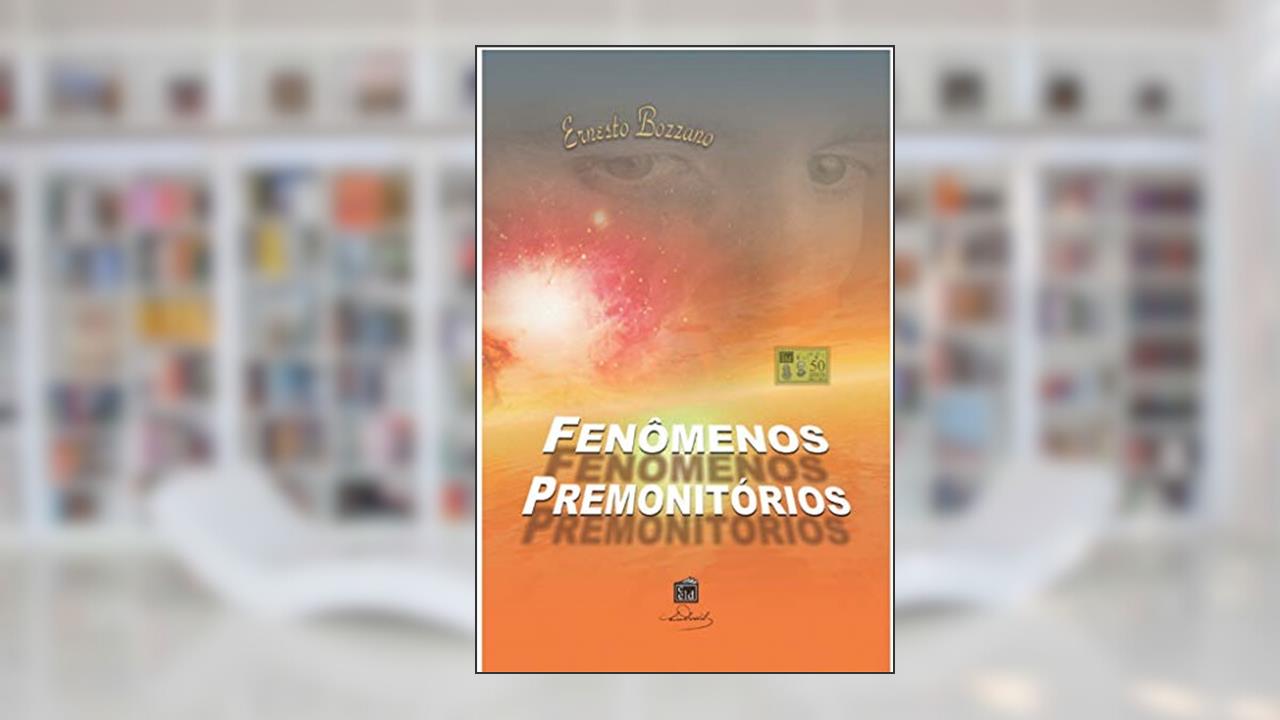 Fenômenos Premonitórios: Pressentimentos, sonhos proféticos, clarividência no futuro, etc., do autor Ernesto Bozzano