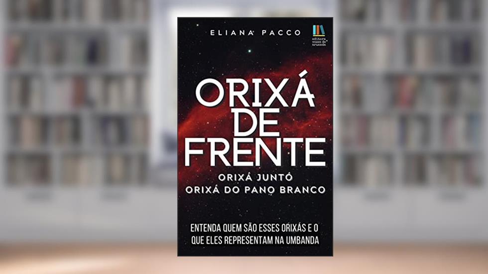 Orixá de Frente, Orixá Juntó e Orixá do Pano Branco (Umbanda Para Leigos e Iniciantes), do autor Eliana Pacco