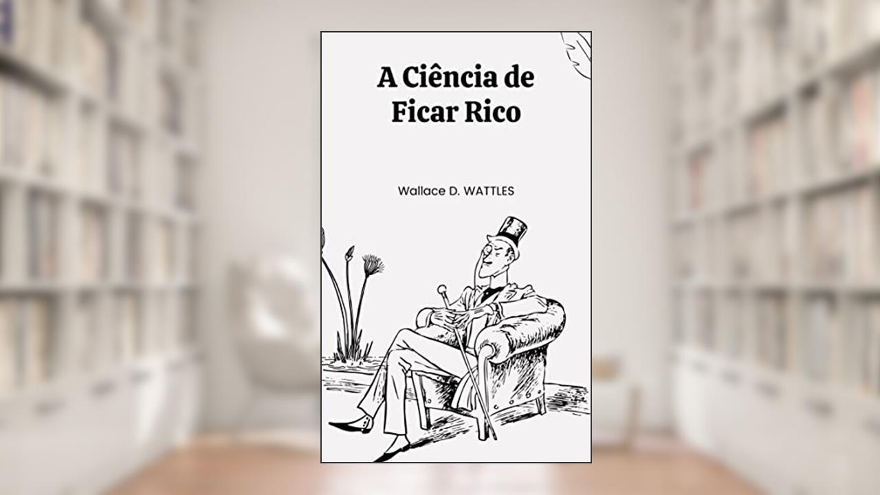 A Ciência de ficar Rico, do autor Wallace D. Wattles
