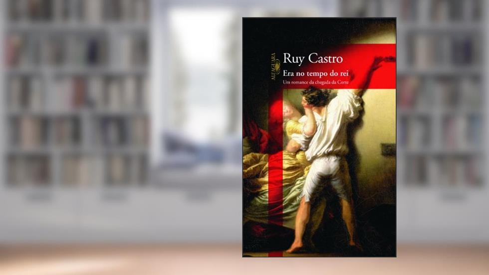 Era no tempo do rei, do autor Ruy Castro