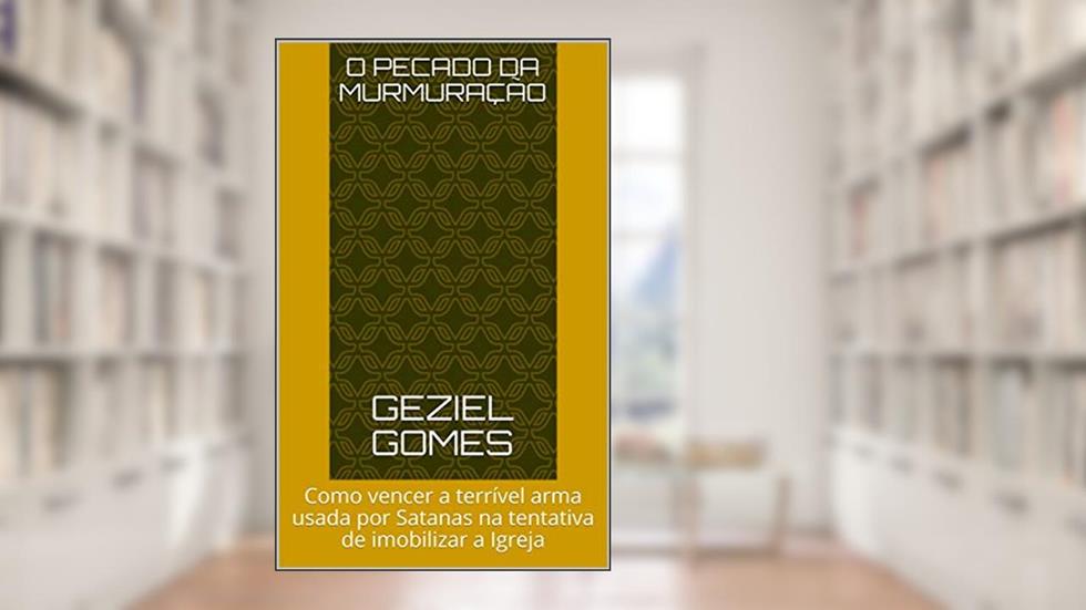 O Pecado da Murmuração : Como vencer a terrível arma usada por Satanas na tentativa de imobilizar a Igreja, do autor GEZIEL GOMES