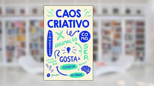 Capa de Caos criativo: Como ser criativo e resiliente em um mundo que gosta de arrumação, do autor Tim Harford