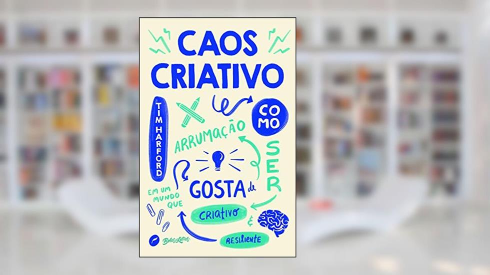 Caos criativo: Como ser criativo e resiliente em um mundo que gosta de arrumação, do autor Tim Harford
