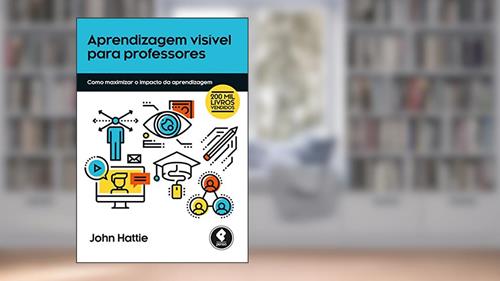 Capa de Aprendizagem Visível para Professores: Como Maximizar o Impacto da Aprendizagem, do autor John Hattie