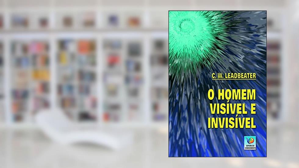 O Homem Visível E Invisível, do autor C. W. Leadbeater