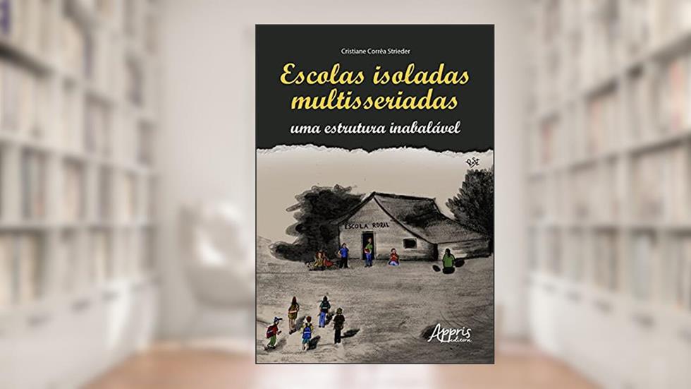 Escolas isoladas multisseriadas: uma estrutura inabalável, do autor Cristiane Corrêa Strieder