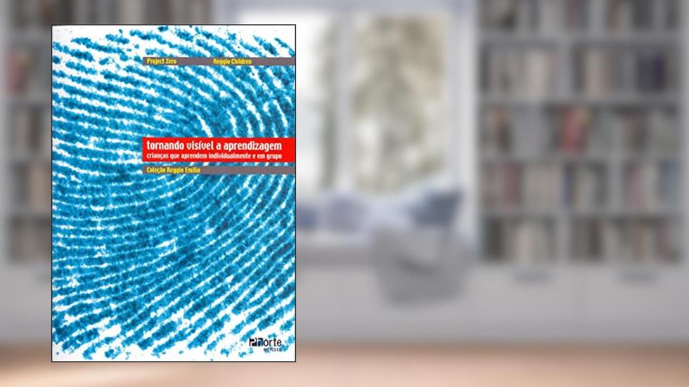 Tornando Visível a Aprendizagem. Crianças que Aprendem Individualmente e em Grupo, do autor Reggio Children
