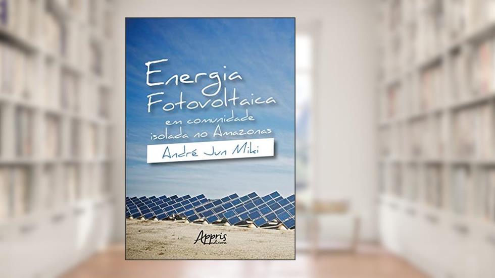 Energia fotovoltaica em comunidade isolada no Amazonas, do autor André Jun Miki