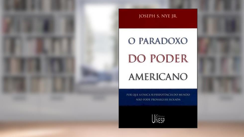 O paradoxo do poder americano: Por que a única superpotência do mundo não pode prosseguir isolada, do autor Joséph S. Nye Jr.