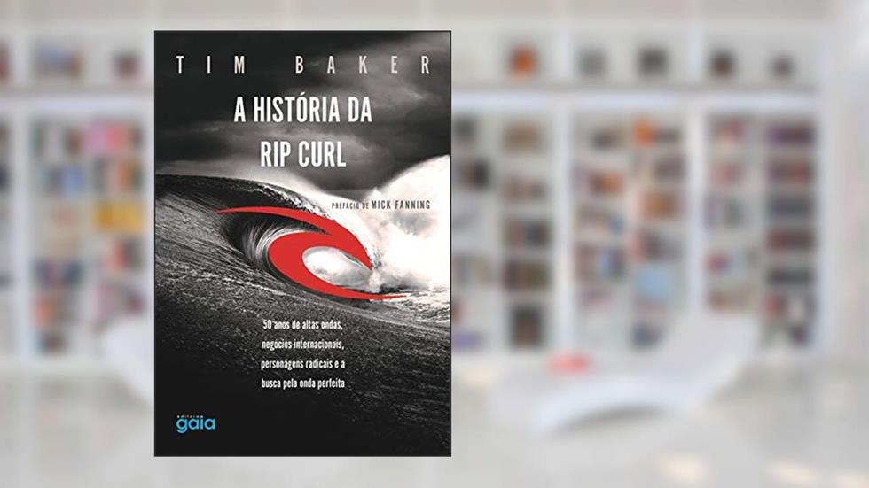 A história da Rip Curl: 50 anos de altas ondas, negócios internacionais, personagens destemidos e a busca pela onda perfeita, do autor Tim Baker
