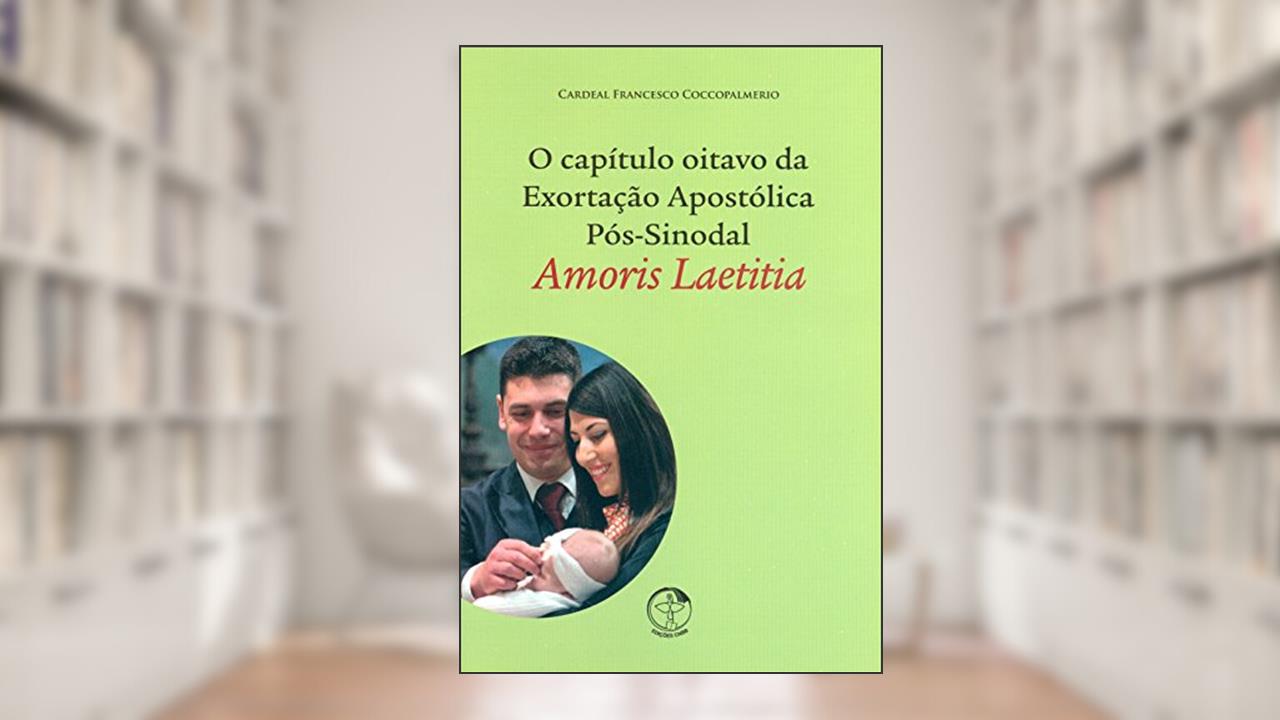 Capítulo Oitavo da Exortação Apostólica Pós Sinodal Amoris Laetitia, do autor Francesco Coccopalmeiro