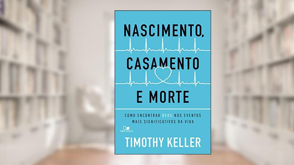 Nascimento, Casamento e Morte, do autor Timothy Keller