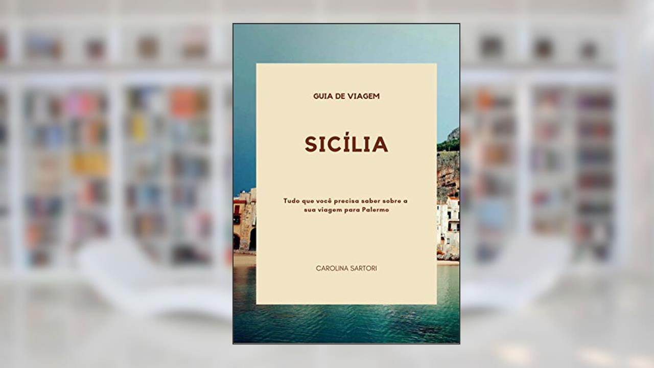 Sicília: Tudo que você precisa saber sobre a sua viagem para Palermo, do autor Carolina Sartori da Silva