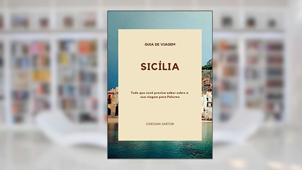 Sicília: Tudo que você precisa saber sobre a sua viagem para Palermo, do autor Carolina Sartori da Silva