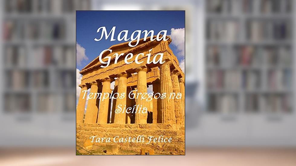 Magna Grecia, Os Templos Gregos na Sicília, do autor Tara Castelli Felice