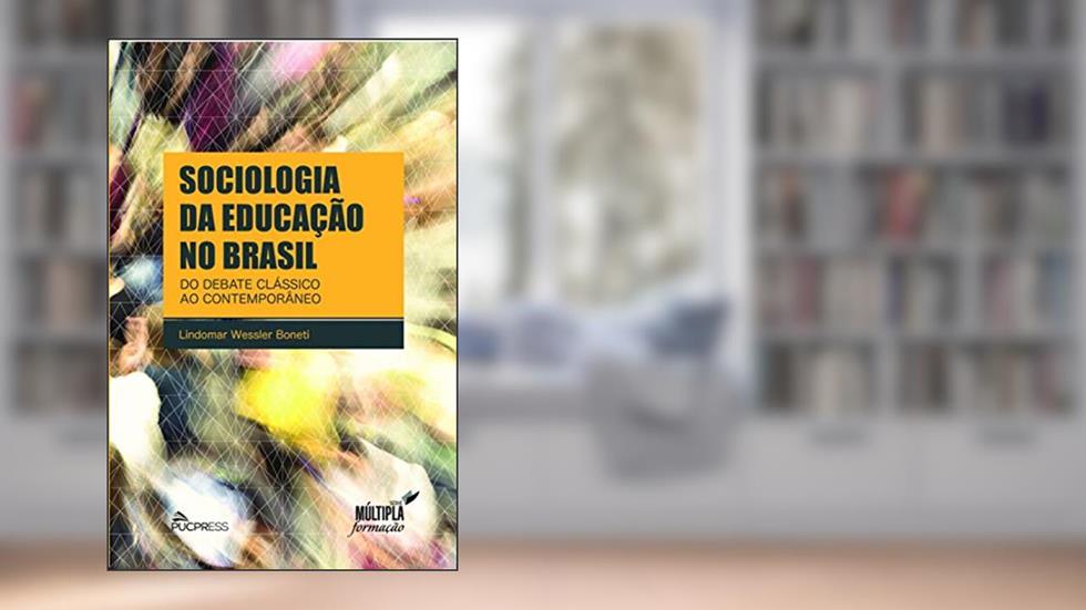 Sociologia da educação no Brasil: Do debate clássico ao contemporâneo, do autor Lindomar Wessler Boneti