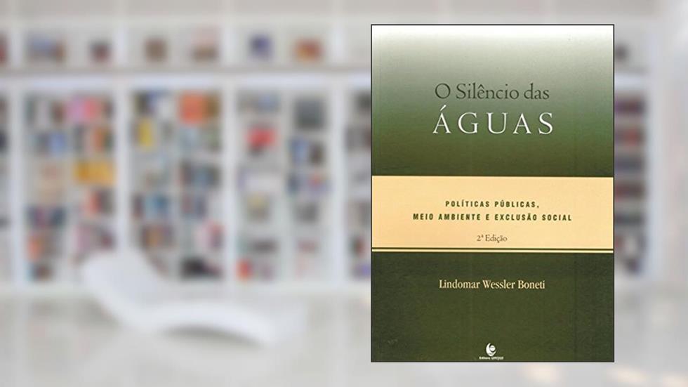 O Silêncio das Águas. Políticas, Meio Ambiente e Exclusão Social, do autor Lindomar Wessler Boneti