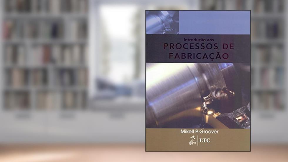 Introdução aos Processos de Fabricação, do autor Mikell GROOVER