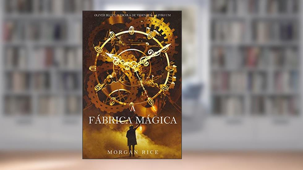 A Fábrica Mágica (Oliver Blue e a Escola de Videntes - Livro Um), do autor Morgan Rice