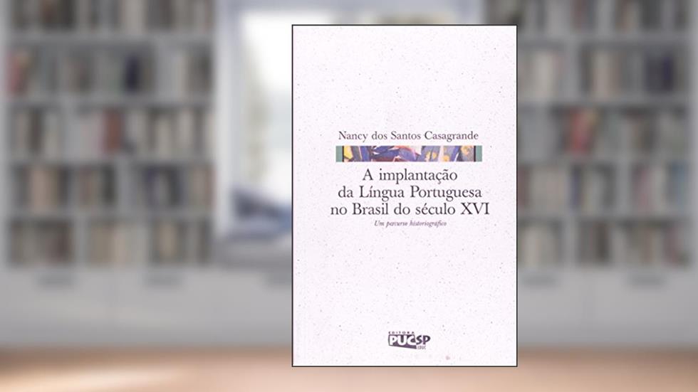 A Implantação da Língua Portuguesa no Brasil do Século XVI, do autor Nancy dos Santos Casagrande