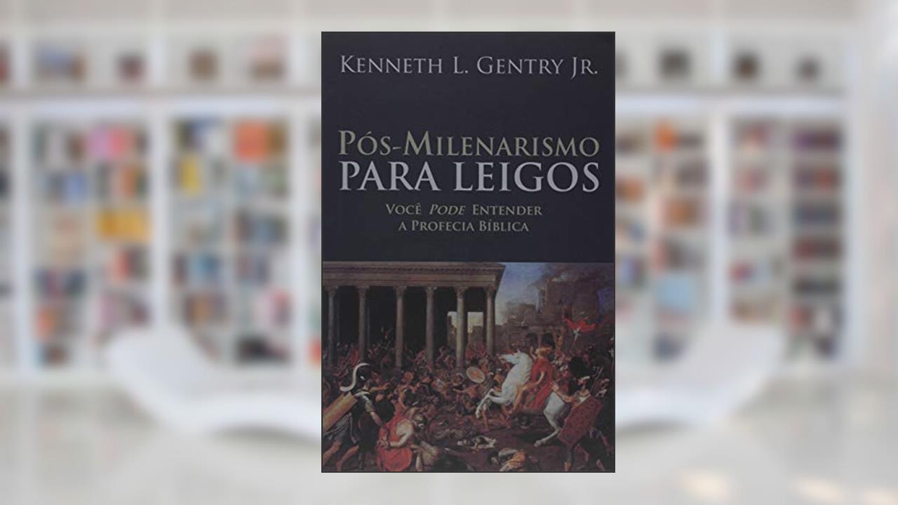 Pós-milenarismo Para Leigos, do autor Kenneth L. Gentry