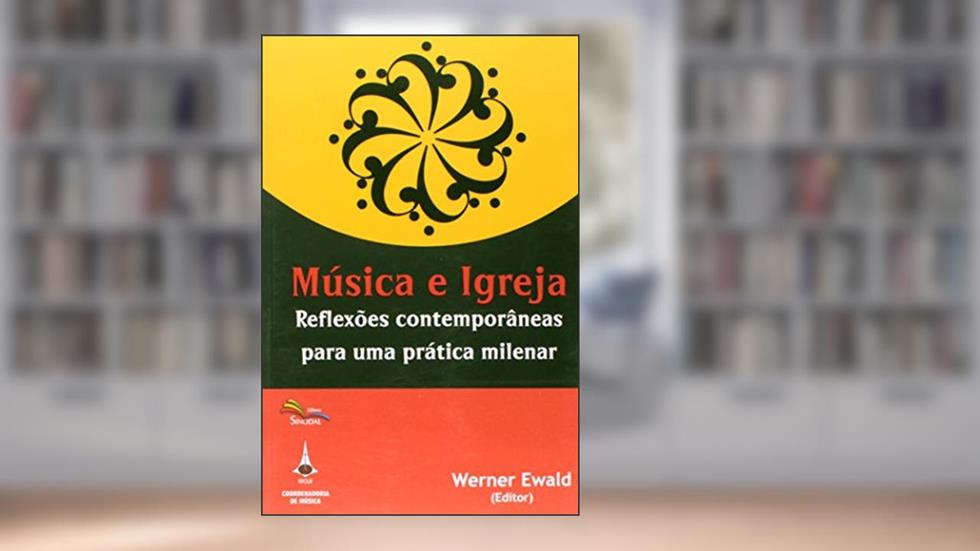 Música e Igreja. Reflexões Contemporâneas Para Uma Prática Milenar, do autor Werner Ewald