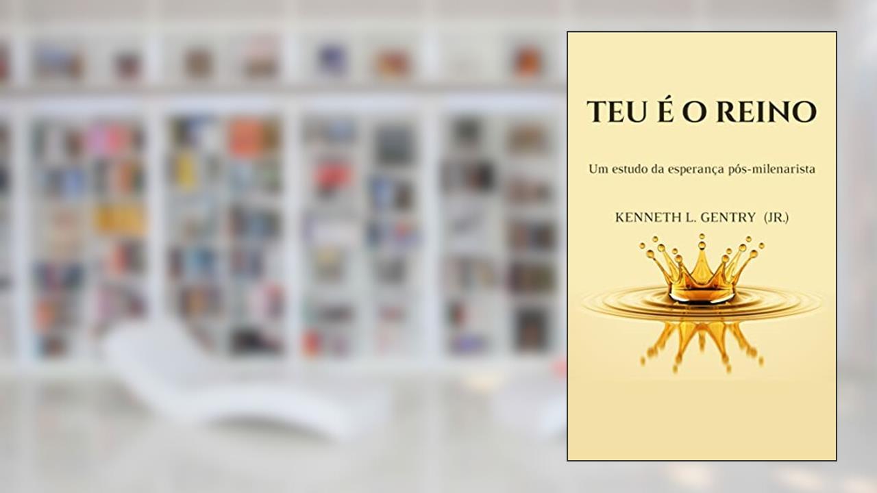 Teu é o Reino: Um estudo da esperança pós-milenarista, do autor Kenneth L. Gentry Jr.; B. B. Warfield; Keith A. Mathison