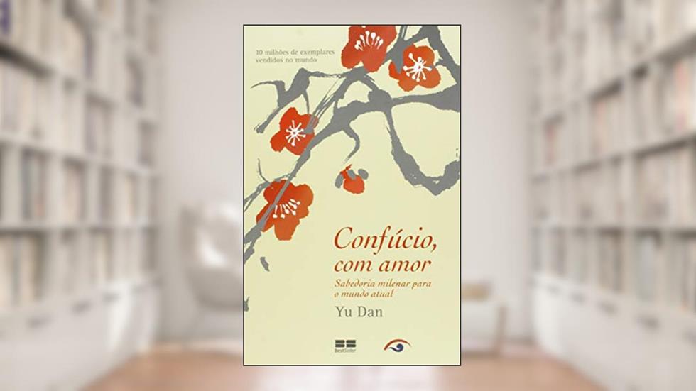 Confúcio, com amor: sabedoria milenar para o mundo atual: Sabedoria milenar para o mundo atual, do autor Yu Dan
