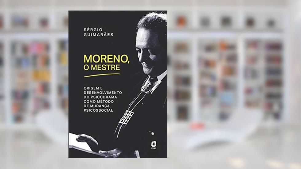 Moreno, o mestre: Origem e desenvolvimento do psicodrama como método de mudança psicossocial, do autor Sérgio Guimarães