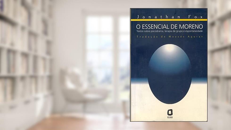 O essencial de Moreno: textos sobre psicodrama, terapia de grupo e espontaneidade, do autor Jonathan Fox