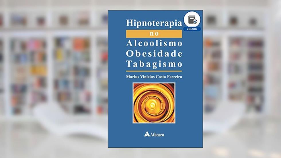 Hipnoterapia no Alcoolismo, Obesidade e Tabagismo (eBook), do autor Marlus Vinícius Costa Ferreira